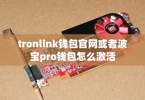tronlink钱包官网或者波宝pro钱包怎么激活