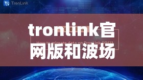 tronlink官网版和波场tron官网